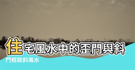 斜門風水|【門框裝斜風水】住宅風水中的歪門與斜道易學課堂 